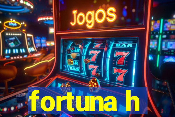 fortuna h