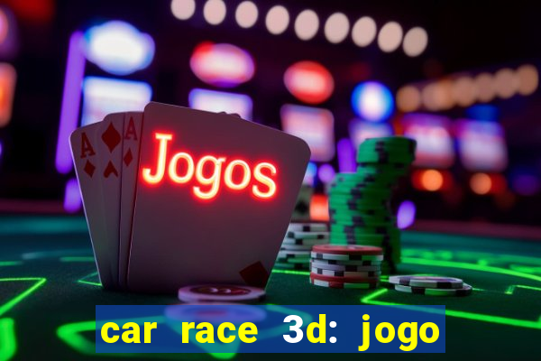 car race 3d: jogo de carros