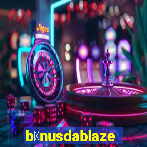 b么nusdablaze