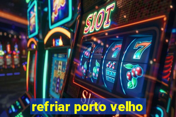 refriar porto velho