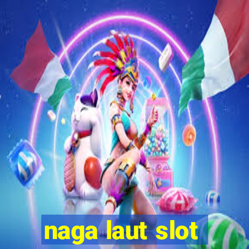 naga laut slot