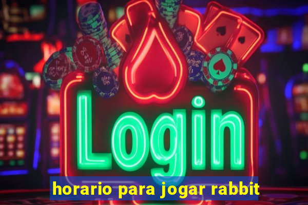 horario para jogar rabbit