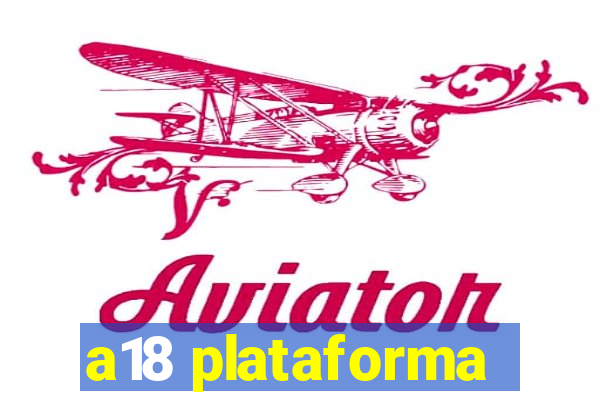 a18 plataforma