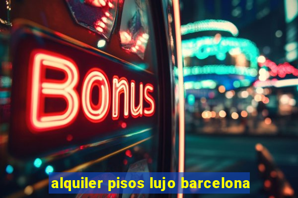 alquiler pisos lujo barcelona