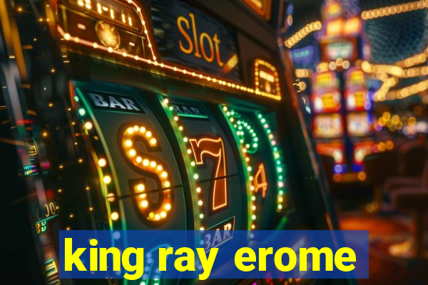 king ray erome