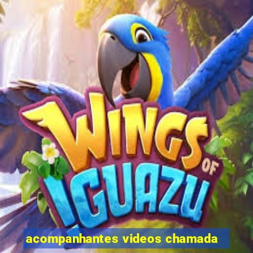 acompanhantes videos chamada