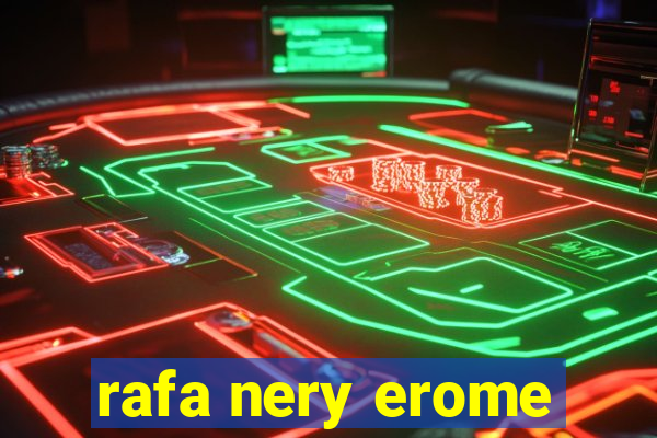 rafa nery erome