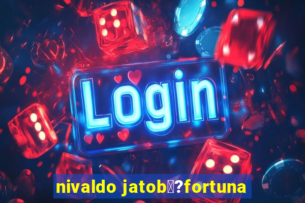 nivaldo jatob璋?fortuna