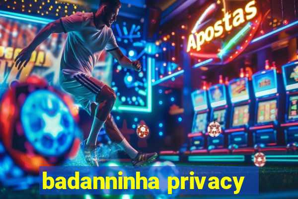 badanninha privacy