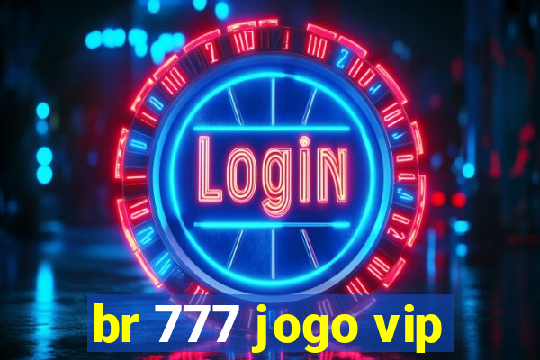 br 777 jogo vip