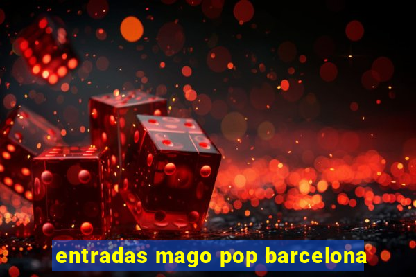 entradas mago pop barcelona