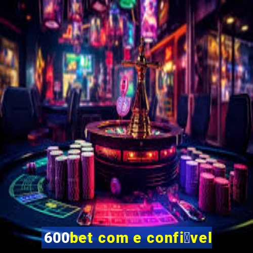 600bet com e confi谩vel