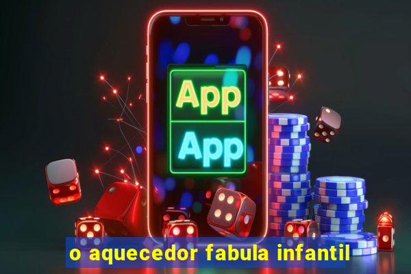 o aquecedor fabula infantil