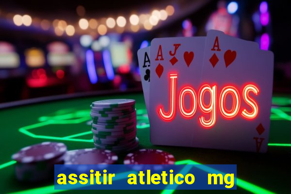 assitir atletico mg x botafogo