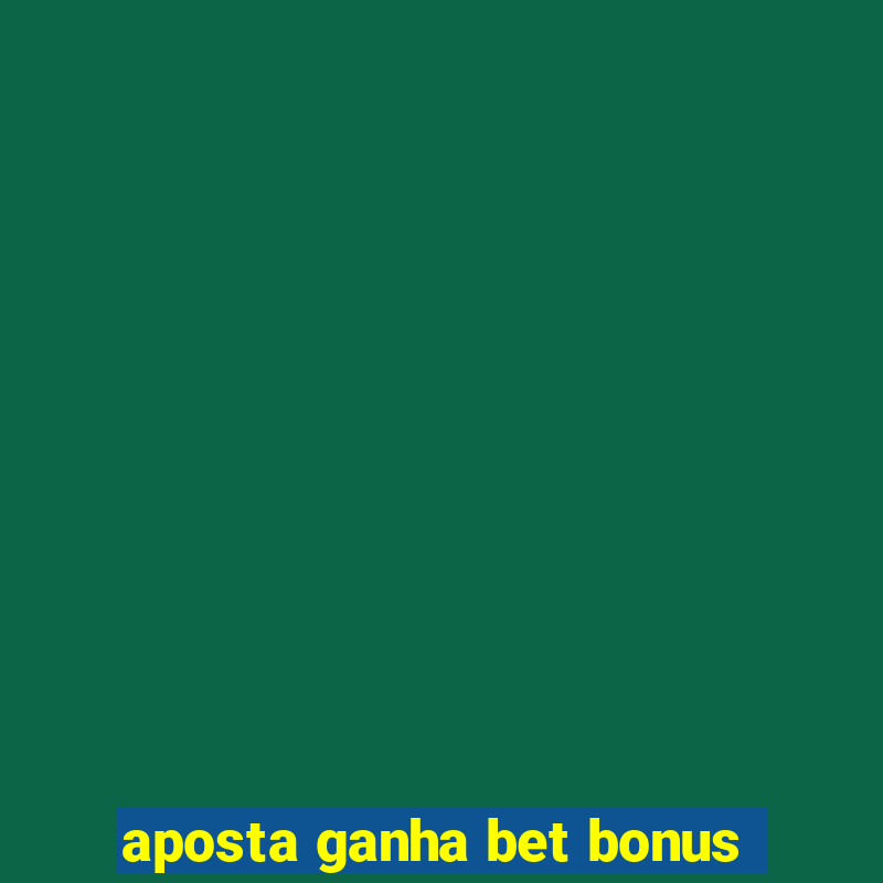 aposta ganha bet bonus