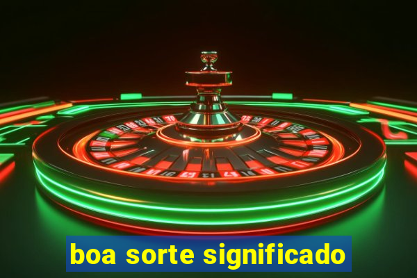 boa sorte significado