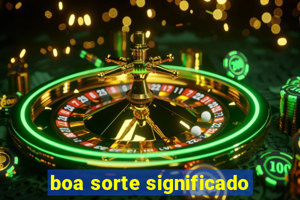 boa sorte significado