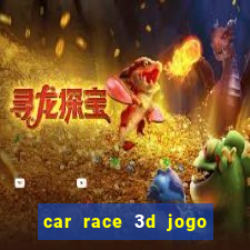 car race 3d jogo de carros