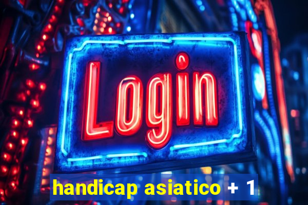 handicap asiatico + 1