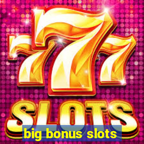 big bonus slots