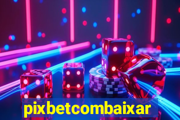 pixbetcombaixar