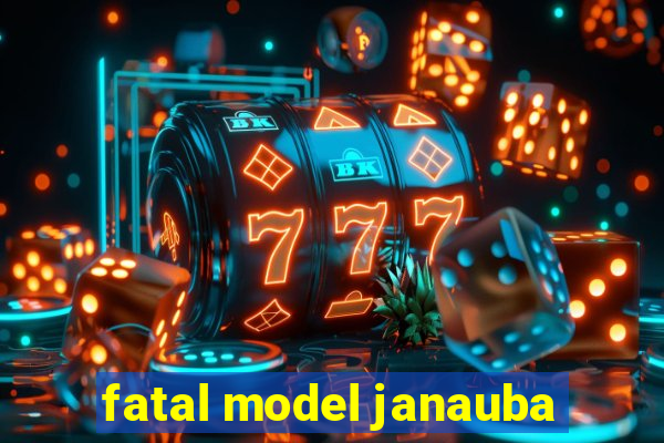 fatal model janauba