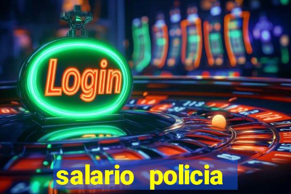 salario policia civil da bahia