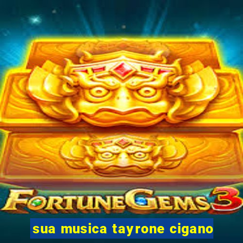 sua musica tayrone cigano