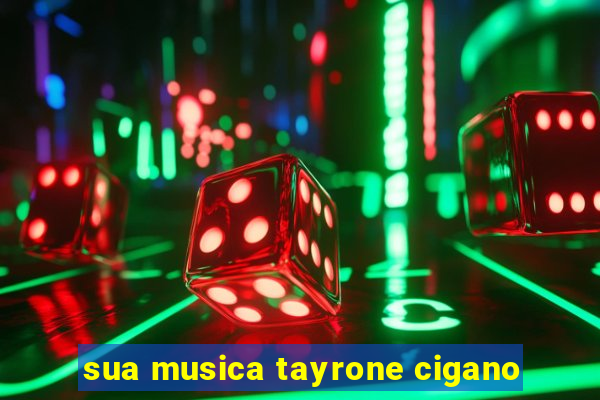 sua musica tayrone cigano