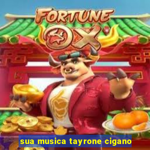 sua musica tayrone cigano