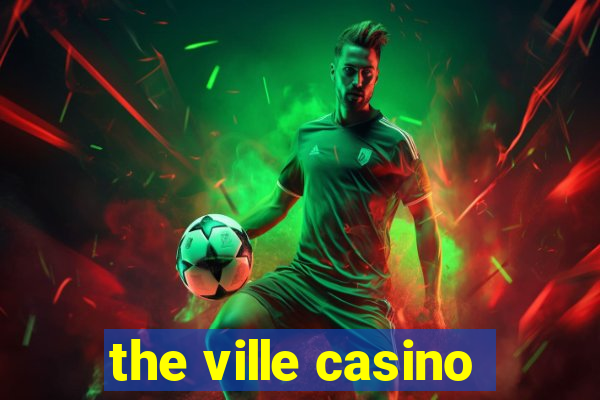 the ville casino