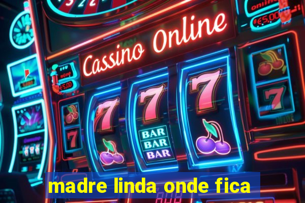 madre linda onde fica