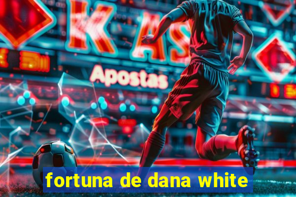 fortuna de dana white