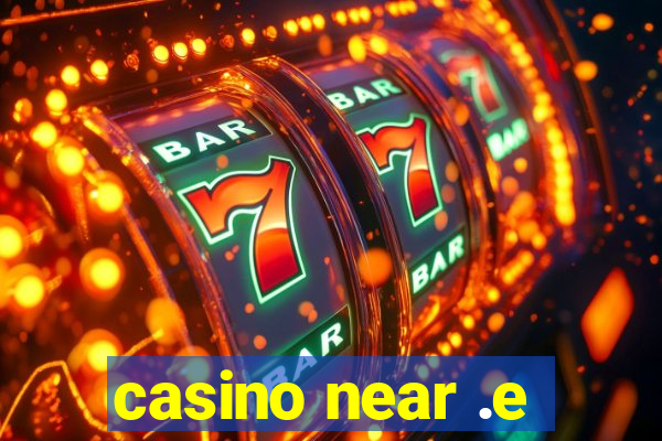 casino near .e