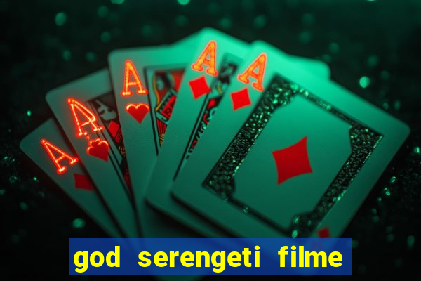 god serengeti filme completo dublado