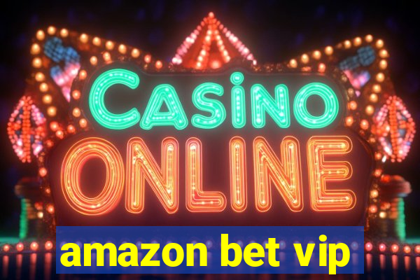 amazon bet vip