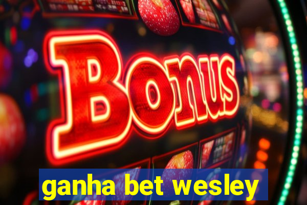 ganha bet wesley