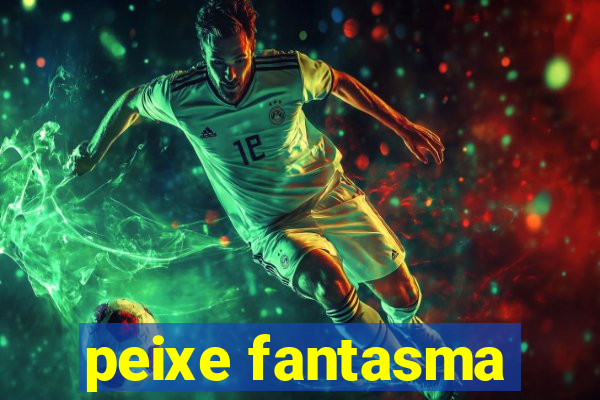 peixe fantasma