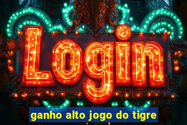 ganho alto jogo do tigre