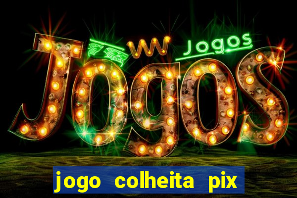 jogo colheita pix paga mesmo