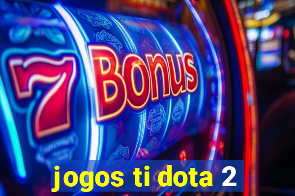 jogos ti dota 2