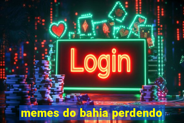 memes do bahia perdendo