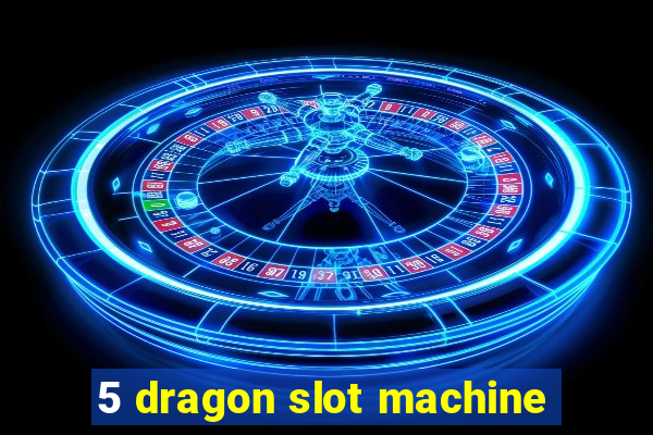 5 dragon slot machine