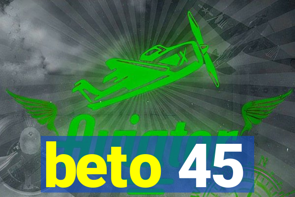 beto 45