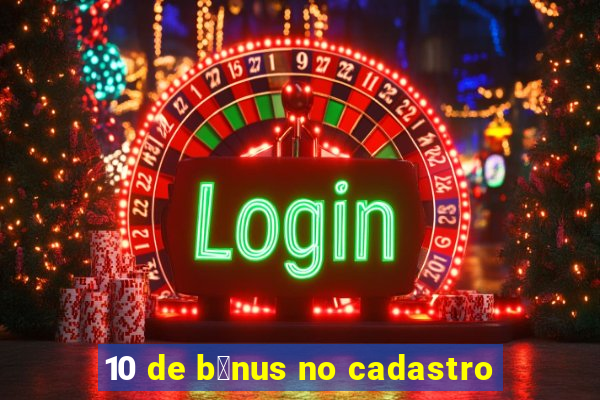 10 de b么nus no cadastro