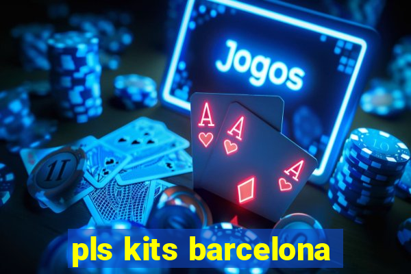 pls kits barcelona