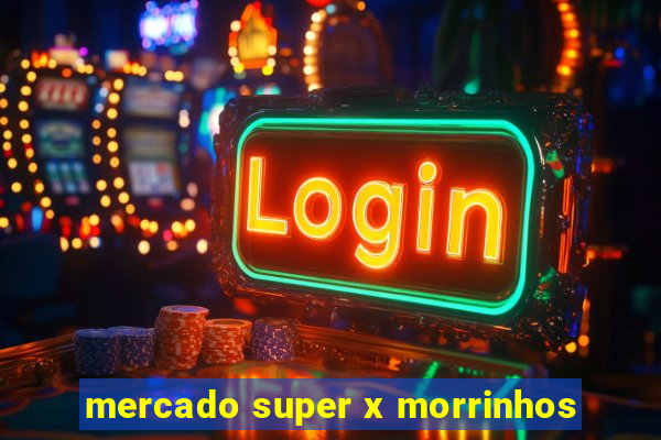 mercado super x morrinhos