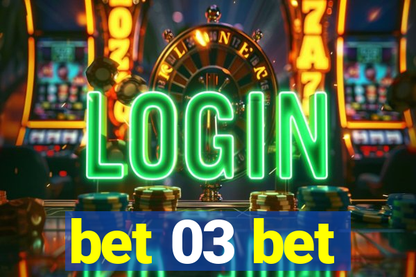 bet 03 bet