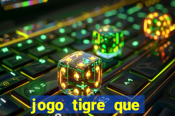 jogo tigre que ganha dinheiro