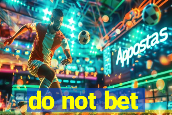 do not bet